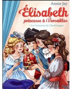 Elisabeth, princesse a versailles - elisabeth t7 la couronne de charlemagne