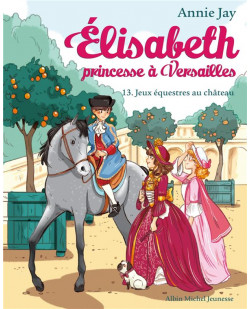 Elisabeth, princesse a versailles - elisabeth t13 jeux equestres au chateau
