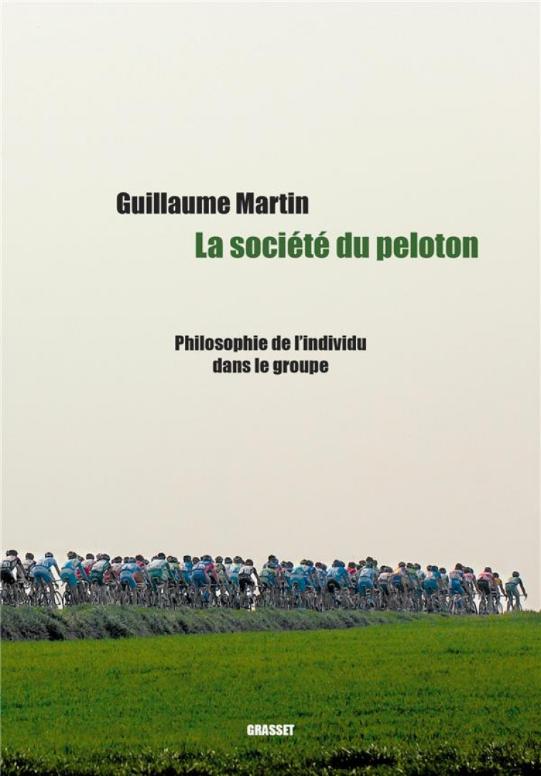 LA SOCIETE DU PELOTON - PHILOSOPHIE DE L-INDIVIDU DANS LE GROUPE - MARTIN GUILLAUME - GRASSET
