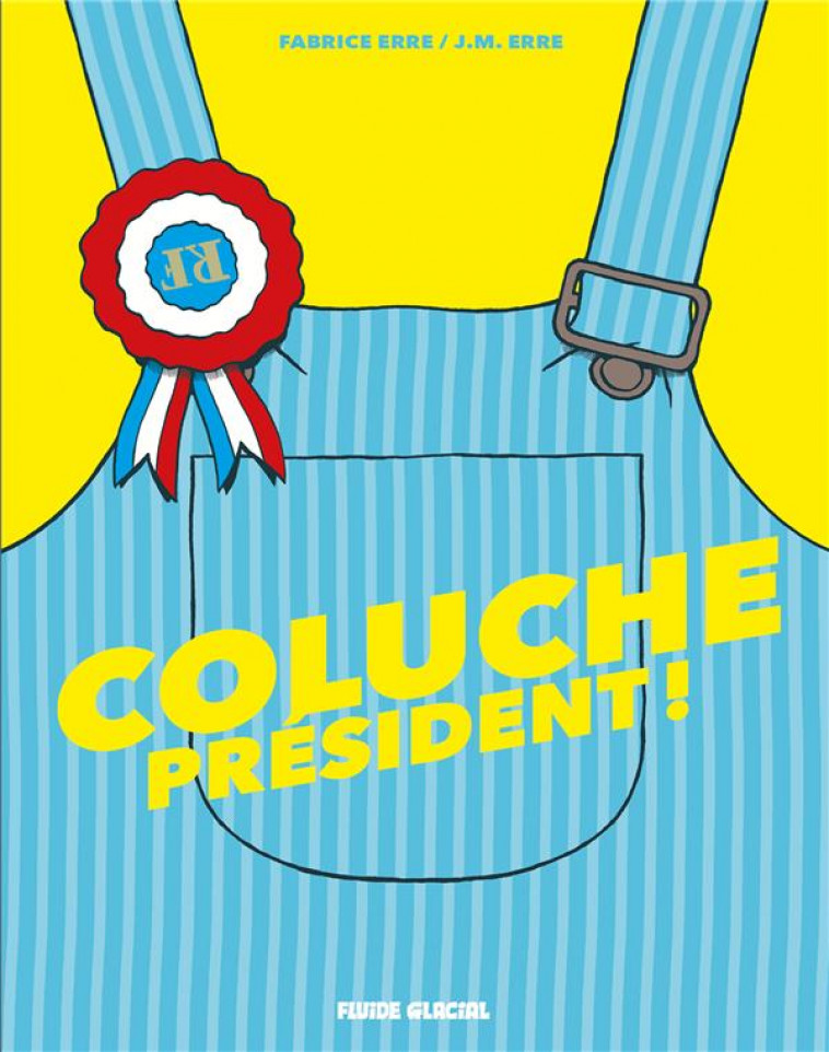 COLUCHE PRESIDENT ! - HISTOIRE COMPLETE - ERRE - FLUIDE GLACIAL