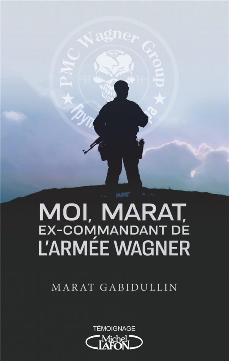 MOI, MARAT, EX-COMMANDANT DE L-ARMEE WAGNER - LES DESSOUS DE L-ARMEE SECRETE DE POUTINE ENFIN REVELE - GABIDULLIN/JOUSSET - MICHEL LAFON